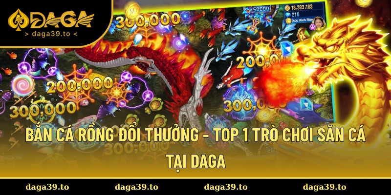 Bắn cá rồng đổi thưởng