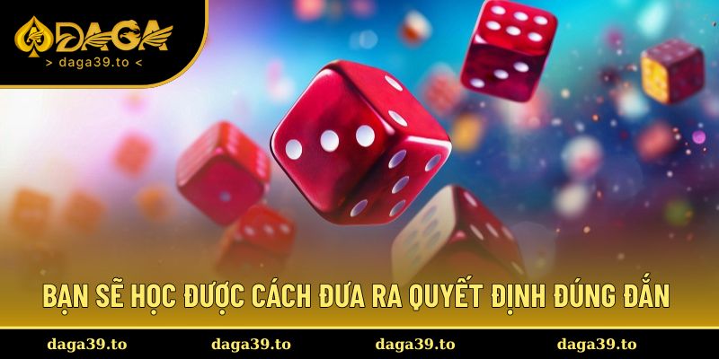 Bạn sẽ học được cách đưa ra quyết định đúng đắn khi nắm quy luật Sicbo