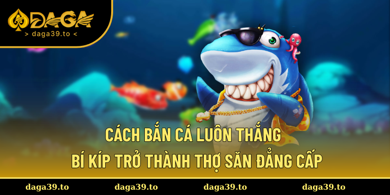 cách bắn cá luôn thắng