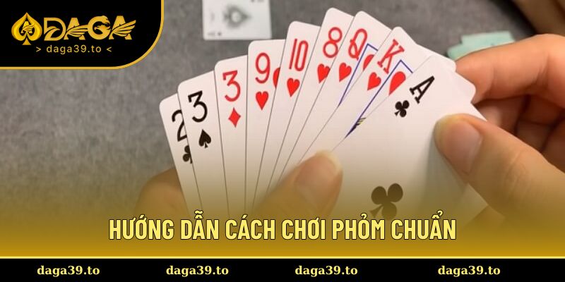 Cách chơi phỏm chuẩn theo từng bước