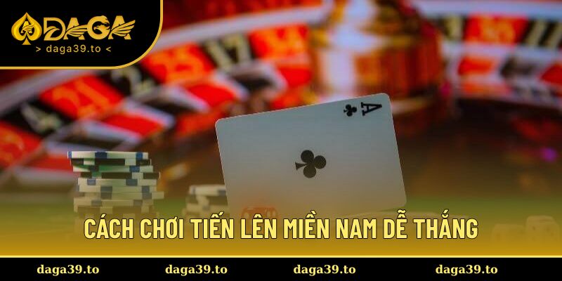 Cách chơi tiến lên miền nam dễ thắng từ dân chuyên