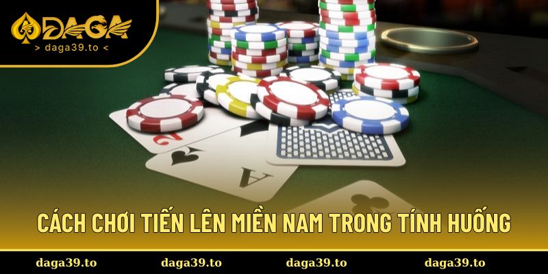 Cách chơi tiến lên miền nam trong vài tính huống