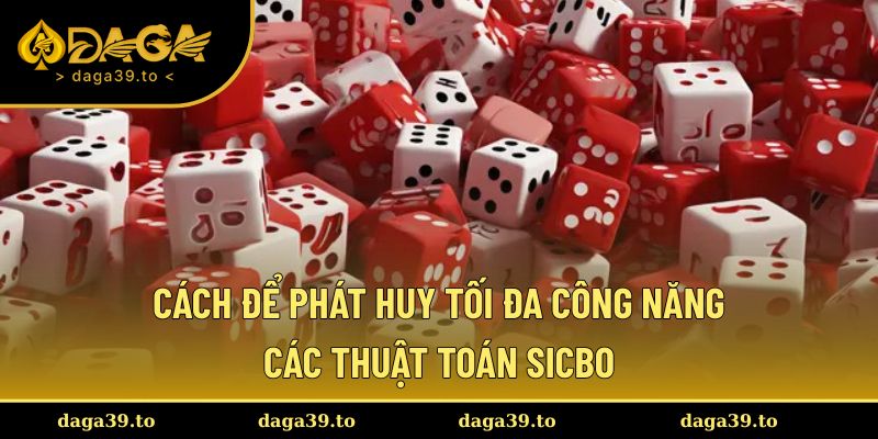 Cách để phát huy tối đa công năng các thuật toán Sicbo