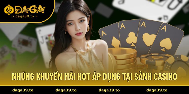Những khuyến mãi hot áp dụng tại sảnh Casino