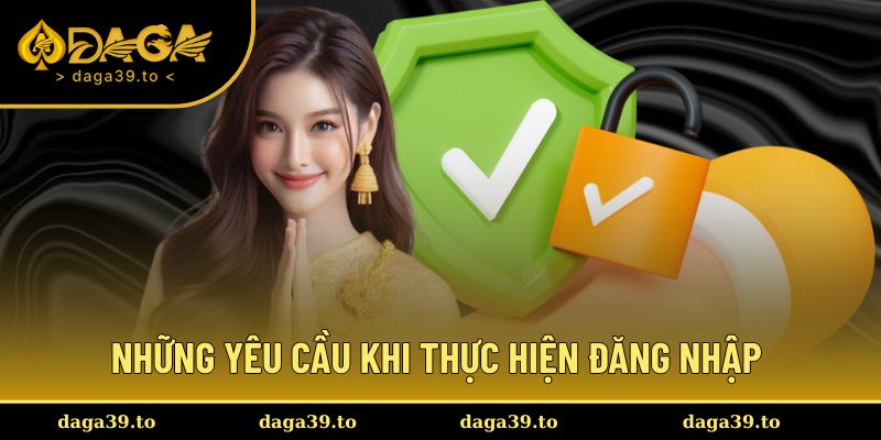 Những yêu cầu cần thiết khi thực hiện đăng nhập DAGA