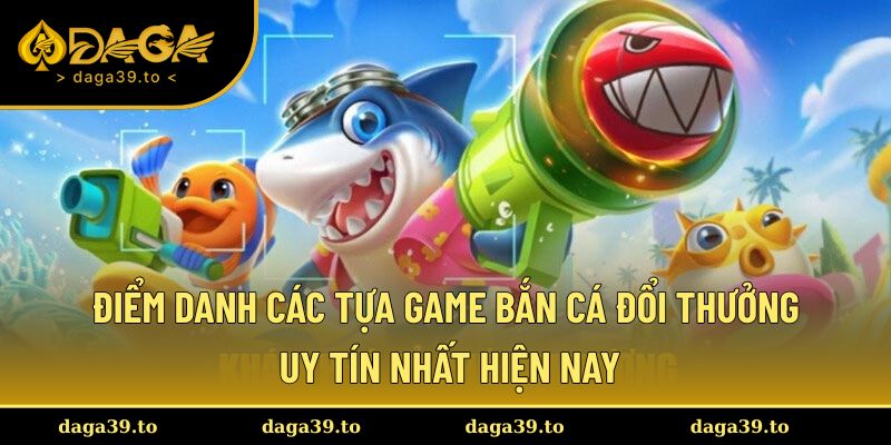 Một số tựa game bắn cá đáng tham gia nhất hiện nay