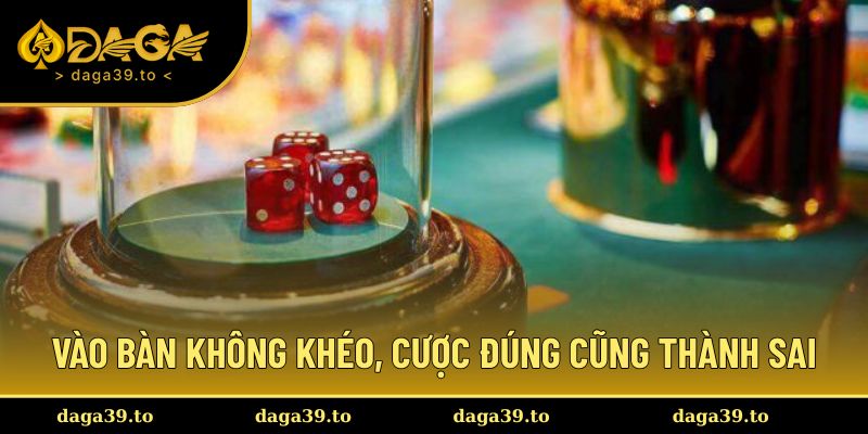 Vào bàn không khéo, cược đúng cũng thành sai