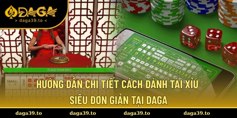 Hướng dẫn cách đánh Tài xỉu tại DAGA
