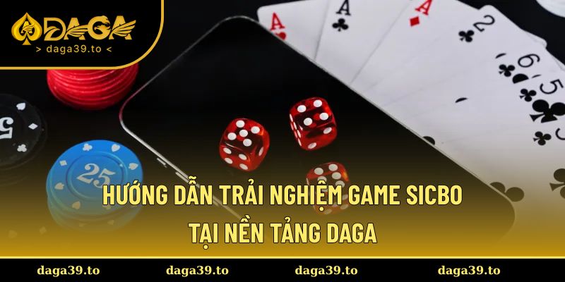 Hướng dẫn trải nghiệm game Sicbo tại nền tảng DAGA