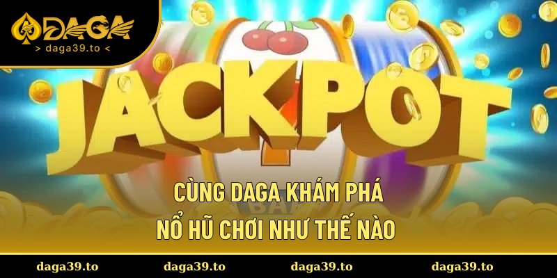 Khái phá nổ hũ chơi như thế nào cùng DAGA