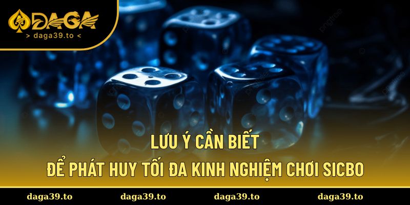 Lưu ý cần biết để phát huy tối đa kinh nghiệm chơi Sicbo