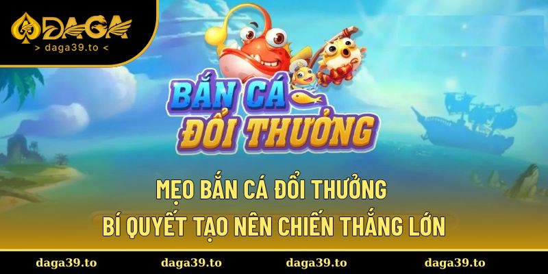 mẹo bắn cá đổi thưởng