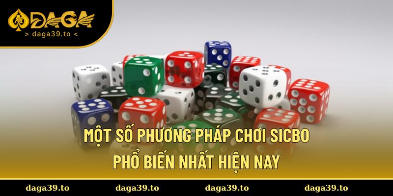 Một số phương pháp chơi Sicbo phổ biến nhất hiện nay