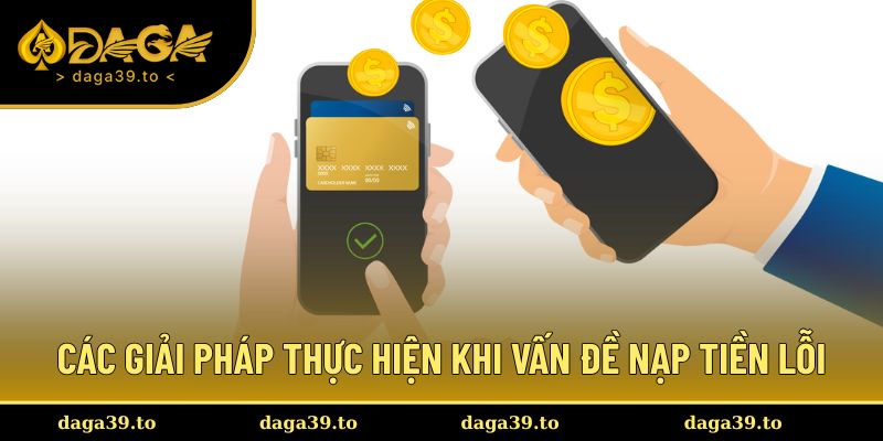 Các giải pháp thực hiện khi vấn đề nạp tiền lỗi