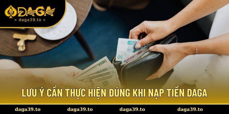 Lưu ý cần thực hiện đúng khi nạp tiền DAGA