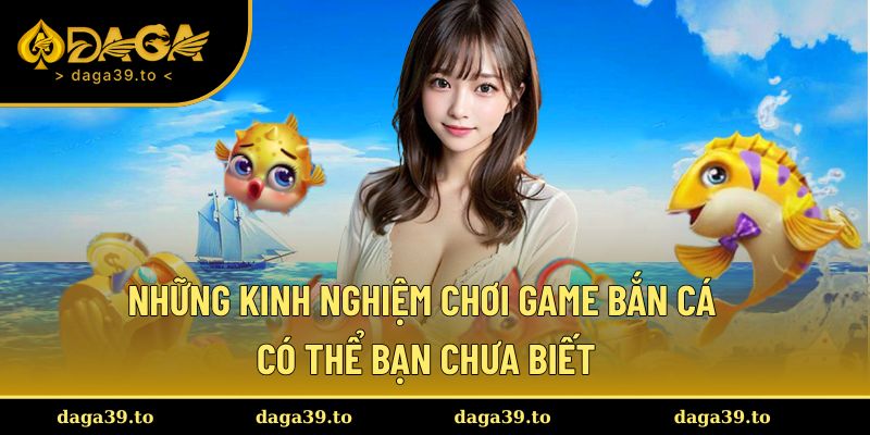 Những kinh nghiệm chơi game bắn cá từ cao thủ thợ săn lâu năm