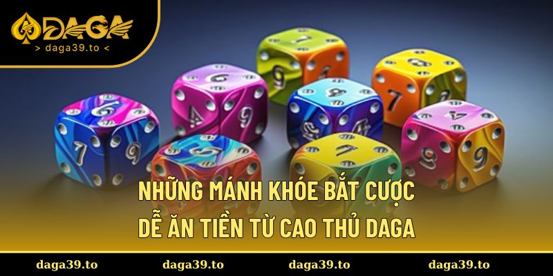 Những mánh khóe bắt cược dễ ăn tiền từ cao thủ DAGA