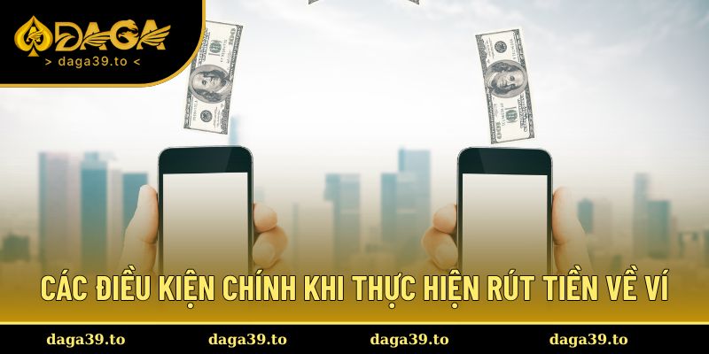 Các điều kiện chính khi thực hiện rút tiền về ví