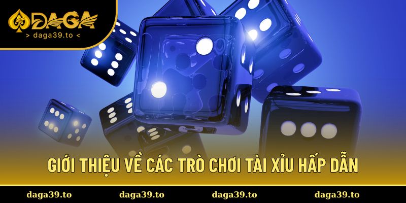 Giới thiệu về các trò chơi Tài Xỉu hấp dẫn