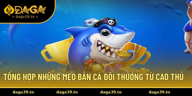 Tổng hợp những mẹo bắn cá đổi thưởng có thể tham khảo