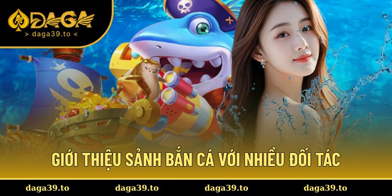 Giới thiệu về hệ thống sảnh bắn cá với nhiều đối tác