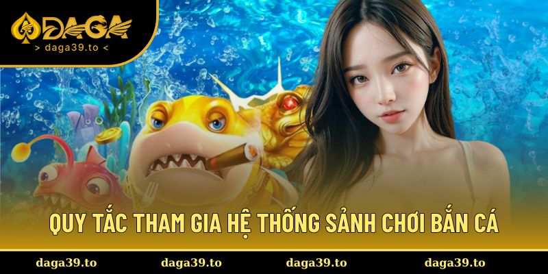 Quy tắc tham gia hệ thống sảnh chơi bắn cá