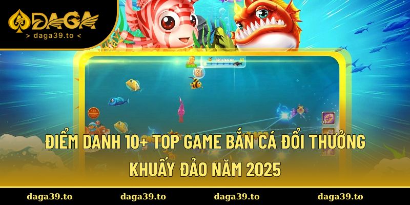 Top game bắn cá đổi thưởng